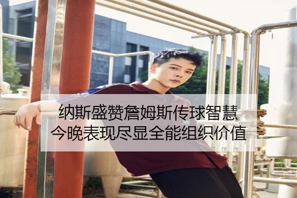纳斯盛赞詹姆斯传球智慧 今晚表现尽显全能组织价值 - AOASPORTS